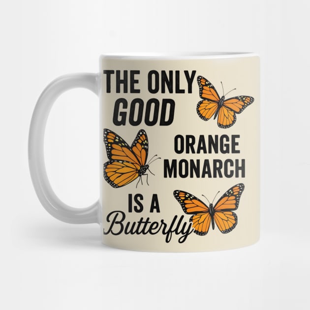 The Only Good Orange Monarch is a Butterfly Funny Anti-Trump Quote by ArtistTee ⭐⭐⭐⭐⭐